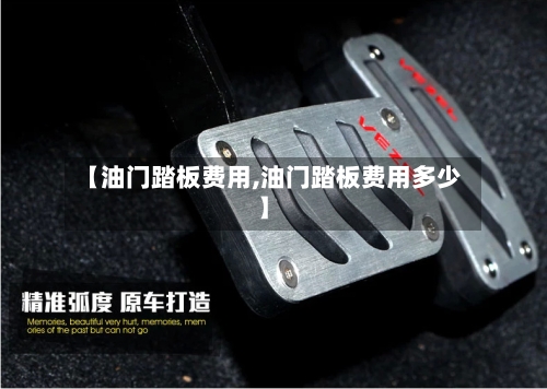 【油门踏板费用,油门踏板费用多少】