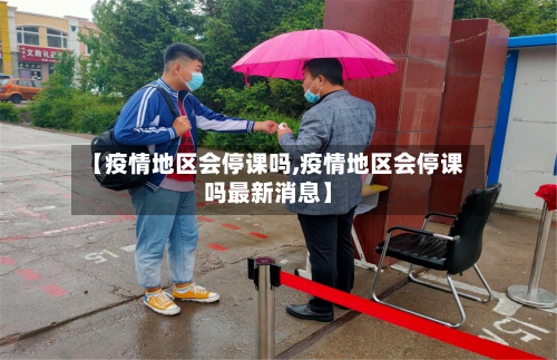 【疫情地区会停课吗,疫情地区会停课吗最新消息】