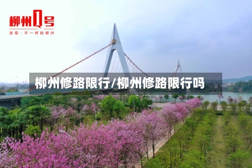 柳州修路限行/柳州修路限行吗-第2张图片