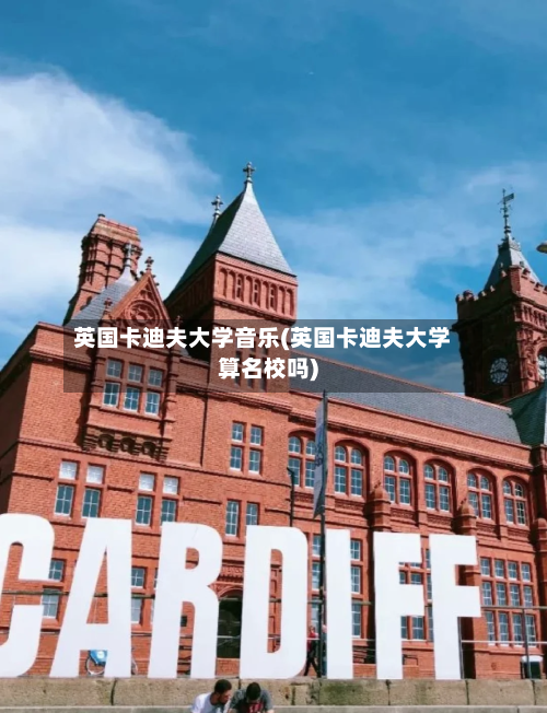 英国卡迪夫大学音乐(英国卡迪夫大学算名校吗)-第3张图片