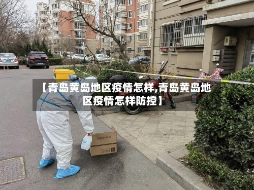 【青岛黄岛地区疫情怎样,青岛黄岛地区疫情怎样防控】