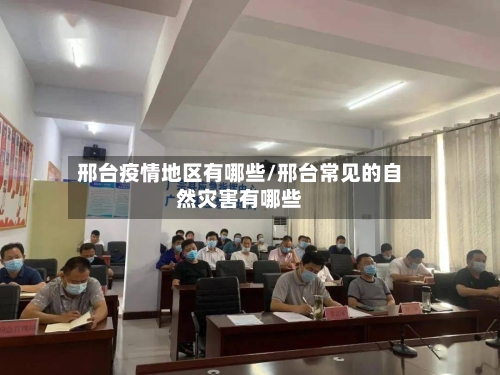 邢台疫情地区有哪些/邢台常见的自然灾害有哪些