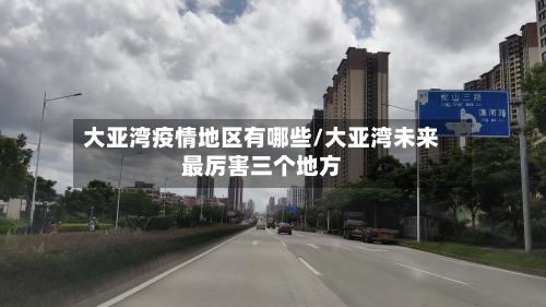 大亚湾疫情地区有哪些/大亚湾未来最厉害三个地方-第3张图片