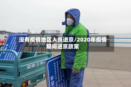 没有疫情地区人员进京/2020年疫情期间进京政策-第2张图片