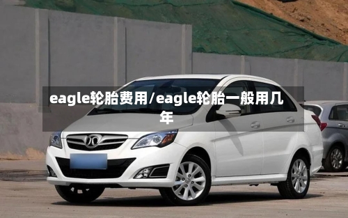 eagle轮胎费用/eagle轮胎一般用几年-第2张图片