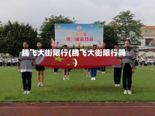 腾飞大街限行(腾飞大街限行吗)