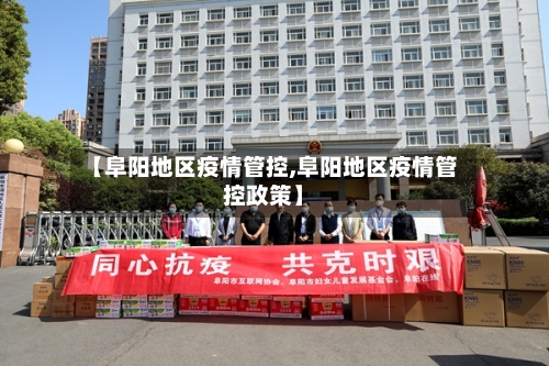 【阜阳地区疫情管控,阜阳地区疫情管控政策】