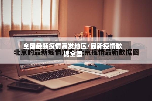 全国最新疫情高发地区/最新疫情数据全国