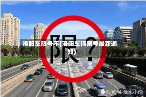 洛阳车限号不(洛阳车辆限号最新通知)