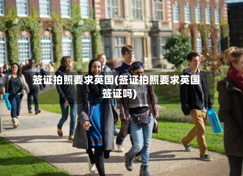 签证拍照要求英国(签证拍照要求英国签证吗)-第2张图片
