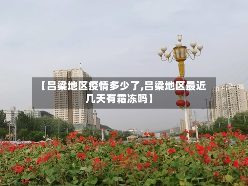 【吕梁地区疫情多少了,吕梁地区最近几天有霜冻吗】-第2张图片