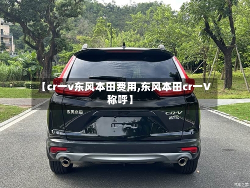 【cr一v东风本田费用,东风本田cr一V称呼】
