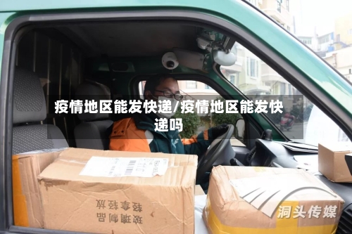 疫情地区能发快递/疫情地区能发快递吗-第2张图片