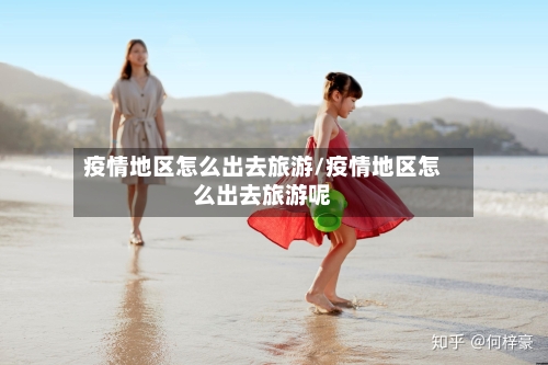 疫情地区怎么出去旅游/疫情地区怎么出去旅游呢-第2张图片