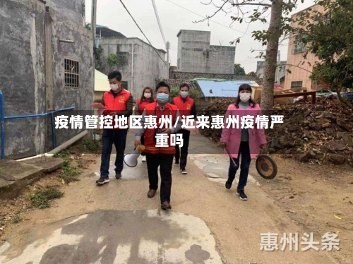 疫情管控地区惠州/近来惠州疫情严重吗