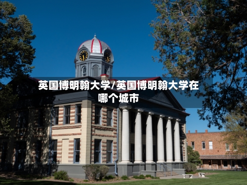 英国博明翰大学/英国博明翰大学在哪个城市