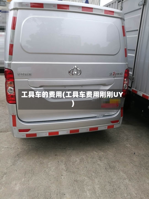 工具车的费用(工具车费用刚刚UY)