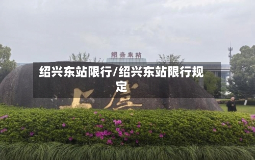 绍兴东站限行/绍兴东站限行规定