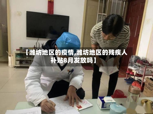 【潍坊地区的疫情,潍坊地区的残疾人补贴8月发放吗】