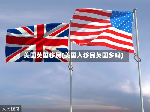 美国英国移民(美国人移民英国多吗)-第3张图片