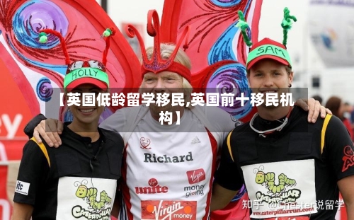 【英国低龄留学移民,英国前十移民机构】