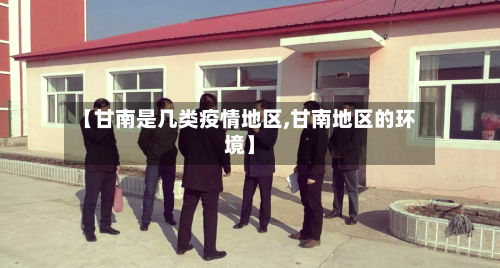【甘南是几类疫情地区,甘南地区的环境】