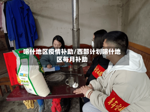 喀什地区疫情补助/西部计划喀什地区每月补助