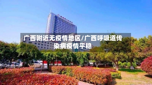 广西附近无疫情地区/广西呼吸道传染病疫情平稳-第2张图片