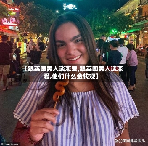 【跟英国男人谈恋爱,跟英国男人谈恋爱,他们什么金钱观】-第2张图片