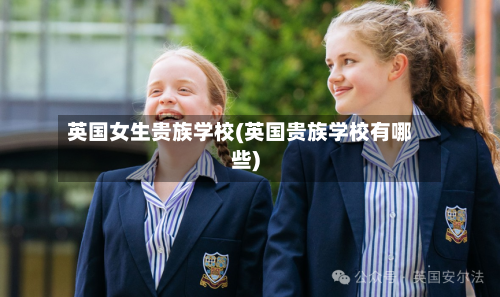 英国女生贵族学校(英国贵族学校有哪些)-第2张图片