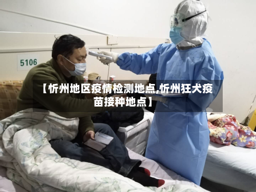 【忻州地区疫情检测地点,忻州狂犬疫苗接种地点】