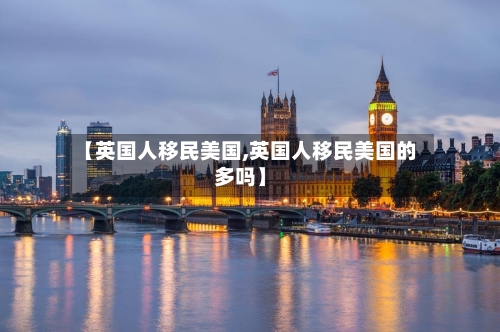 【英国人移民美国,英国人移民美国的多吗】