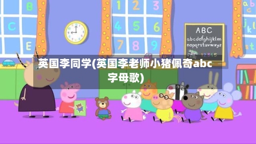 英国李同学(英国李老师小猪佩奇abc字母歌)