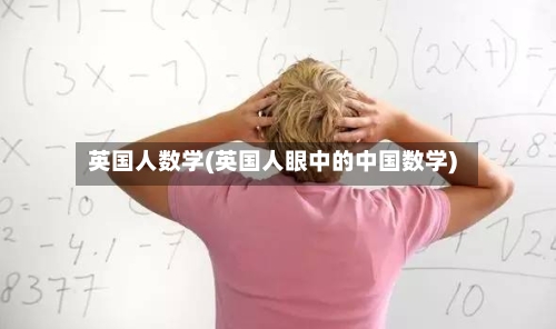 英国人数学(英国人眼中的中国数学)-第2张图片