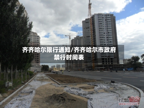 齐齐哈尔限行通知/齐齐哈尔市政府禁行时间表