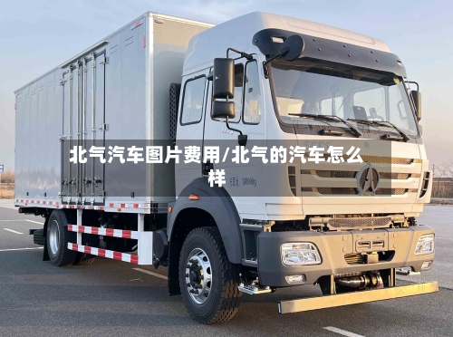 北气汽车图片费用/北气的汽车怎么样