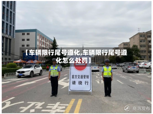 【车辆限行尾号遵化,车辆限行尾号遵化怎么处罚】-第2张图片