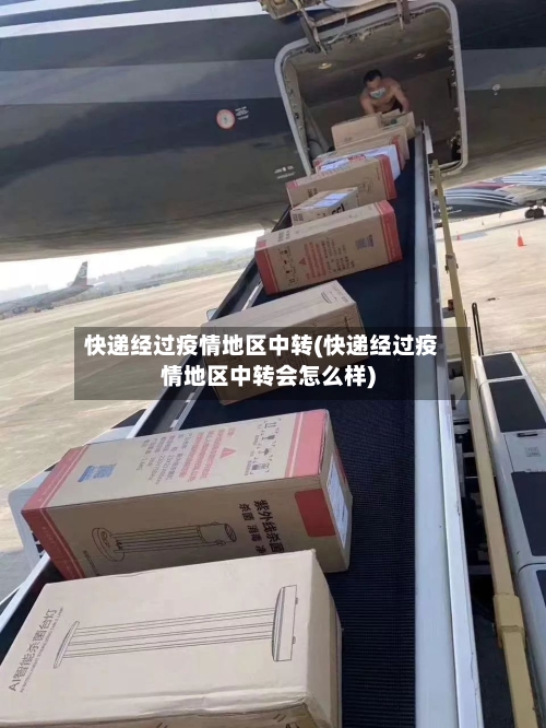 快递经过疫情地区中转(快递经过疫情地区中转会怎么样)-第2张图片