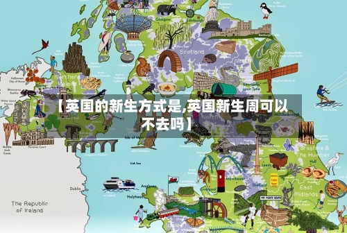 【英国的新生方式是,英国新生周可以不去吗】