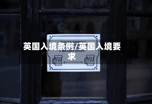 英国入境条例/英国入境要求