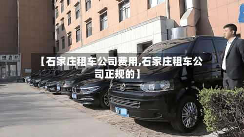 【石家庄租车公司费用,石家庄租车公司正规的】-第2张图片