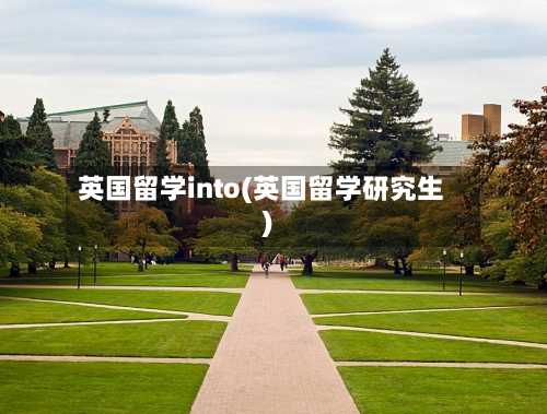 英国留学into(英国留学研究生)-第2张图片