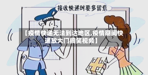 【疫情快递无法到达地区,疫情期间快递放大门搞笑视频】-第3张图片