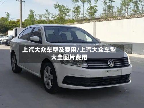 上汽大众车型及费用/上汽大众车型大全图片费用