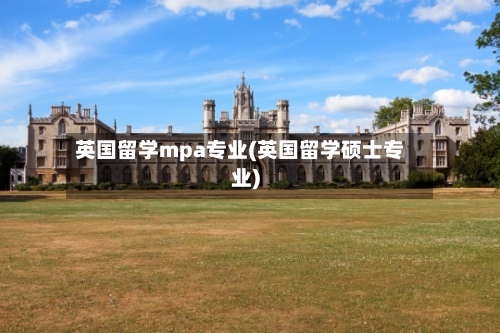 英国留学mpa专业(英国留学硕士专业)-第2张图片