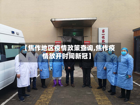 【焦作地区疫情政策查询,焦作疫情放开时间新冠】-第3张图片