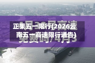正果五一限行(2026云南五一高速限行通告)-第2张图片