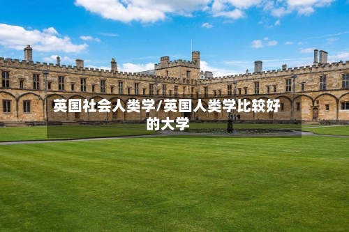 英国社会人类学/英国人类学比较好的大学-第3张图片