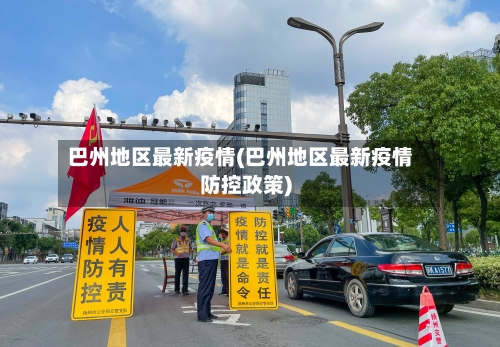 巴州地区最新疫情(巴州地区最新疫情防控政策)-第3张图片