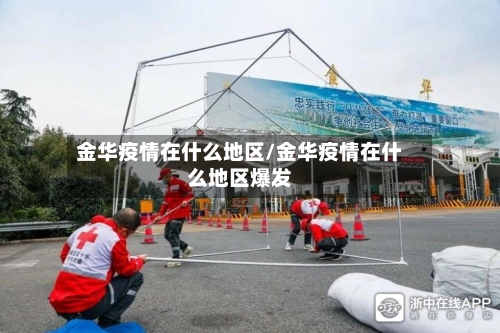 金华疫情在什么地区/金华疫情在什么地区爆发